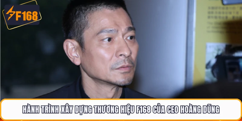 Hành trình xây dựng thương hiệu F168 của CEO Hoàng Dũng